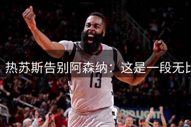 热苏斯告别阿森纳：这是一段无比荣幸的经历